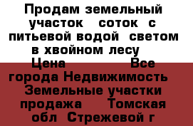 Продам земельный участок 6 соток, с питьевой водой, светом  в хвойном лесу . › Цена ­ 600 000 - Все города Недвижимость » Земельные участки продажа   . Томская обл.,Стрежевой г.